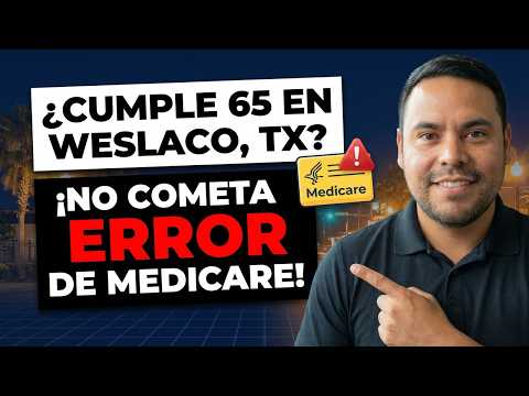 Medicare En Weslaco Texas ¿Cumple 65 Evite Estos Errores Costosos